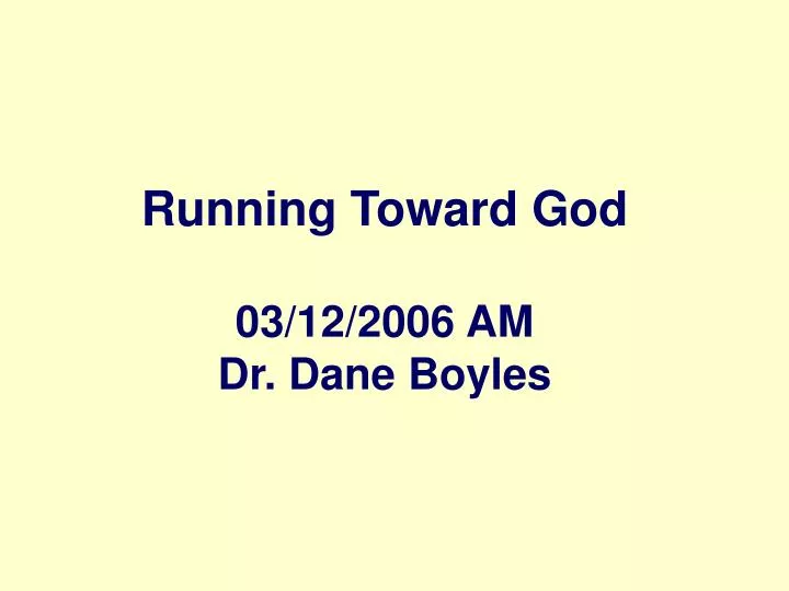 running toward god 03 12 2006 am dr dane boyles