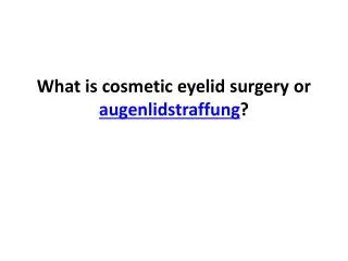 What is cosmetic eyelid surgery or augenlidstraffung