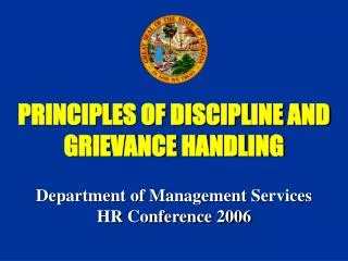 PRINCIPLES OF DISCIPLINE AND GRIEVANCE HANDLING Department of Management Services HR Conference 2006