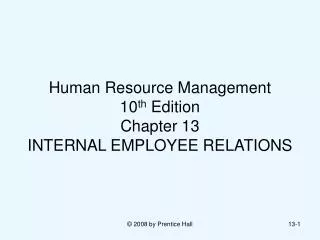 Human Resource Management 10 th Edition Chapter 13 INTERNAL EMPLOYEE RELATIONS