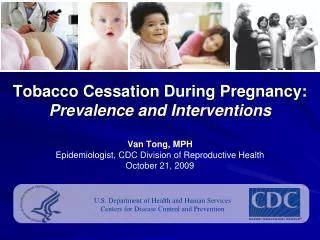 Tobacco Cessation During Pregnancy: Prevalence and Interventions Van Tong, MPH Epidemiologist, CDC Division of Reprodu