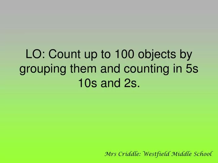 lo count up to 100 objects by grouping them and counting in 5s 10s and 2s