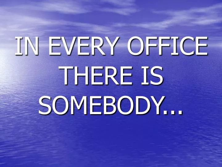 in every office there is somebody
