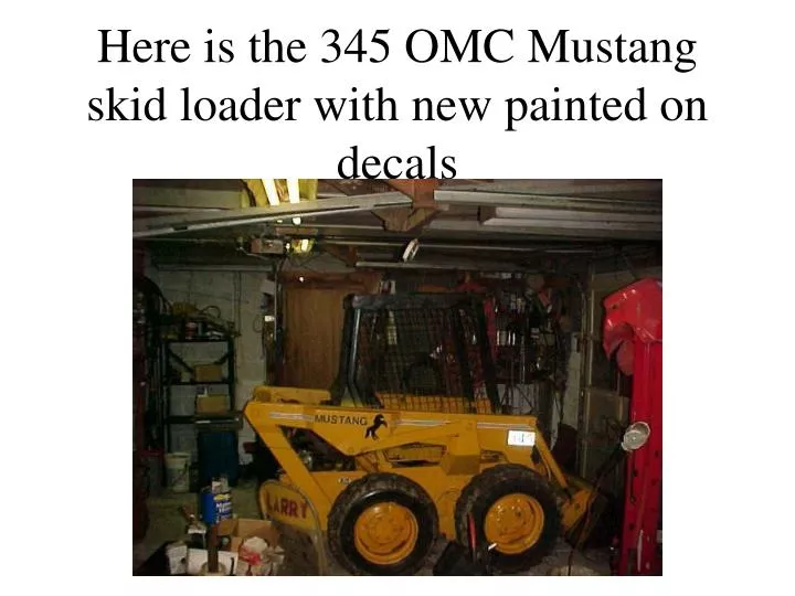here is the 345 omc mustang skid loader with new painted on decals