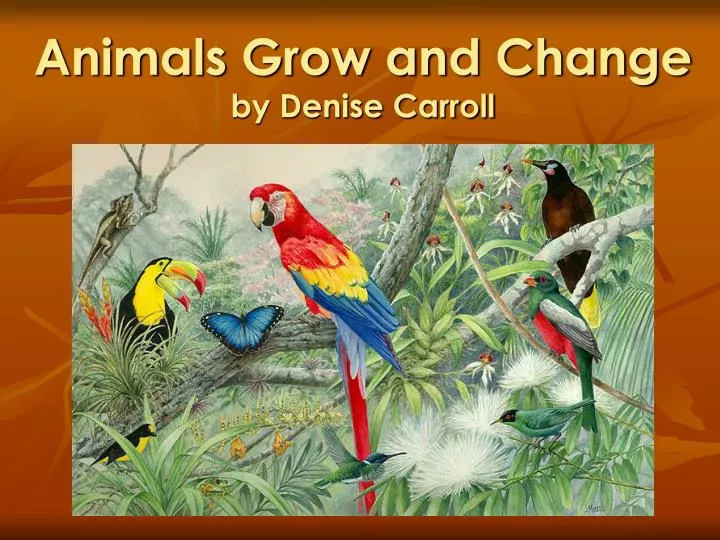 animals grow and change by denise carroll