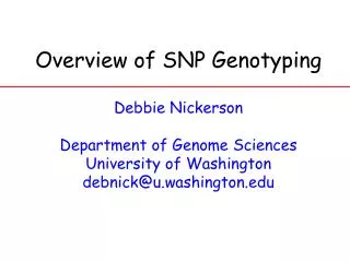 Overview of SNP Genotyping Debbie Nickerson Department of Genome Sciences University of Washington debnick@u.washington