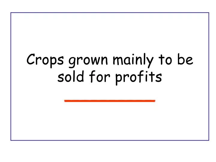 crops grown mainly to be sold for profits