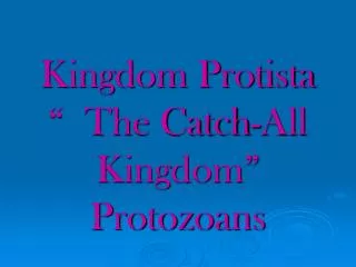 Kingdom Protista “ The Catch-All Kingdom” Protozoans