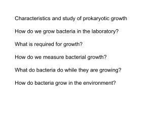 Characteristics and study of prokaryotic growth How do we grow bacteria in the laboratory? What is required for growth?