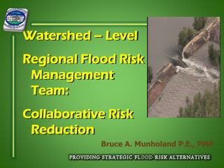 Watershed – Level Regional Flood Risk Management Team: Collaborative Risk Reduction