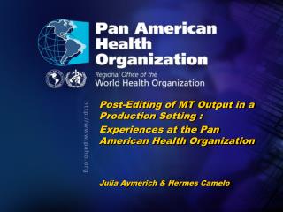 Post-Editing of MT Output in a Production Setting : 	Experiences at the Pan American Health Organization 	Julia Aymerich