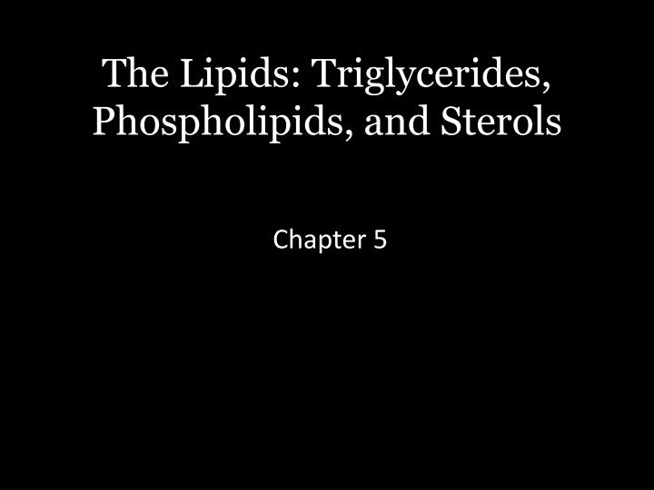 the lipids triglycerides phospholipids and sterols