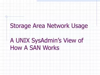 Storage Area Network Usage A UNIX SysAdmin’s View of How A SAN Works