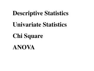 Descriptive Statistics Univariate Statistics Chi Square ANOVA
