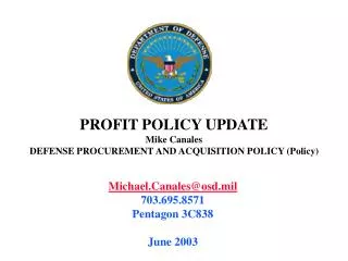 PROFIT POLICY UPDATE Mike Canales DEFENSE PROCUREMENT AND ACQUISITION POLICY (Policy)