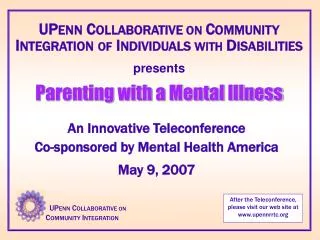 UP ENN C OLLABORATIVE ON C OMMUNITY I NTEGRATION OF I NDIVIDUALS WITH D ISABILITIES presents Parenting with a Mental