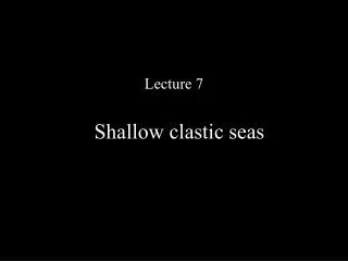 Lecture 7 Shallow clastic seas