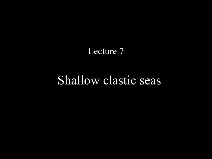 lecture 7 shallow clastic seas