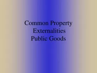 Common Property Externalities Public Goods