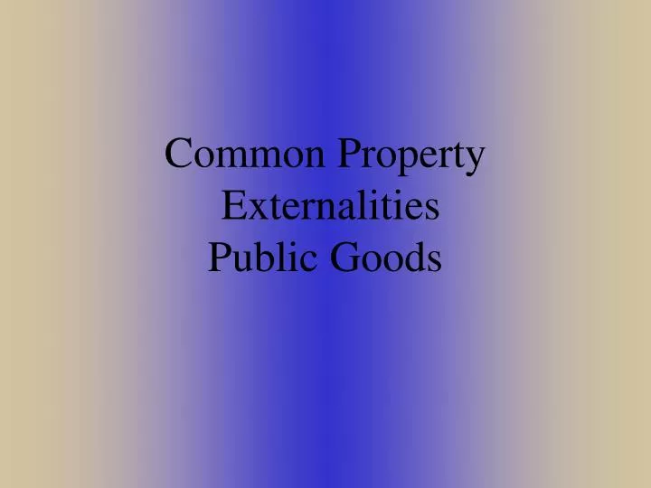 common property externalities public goods