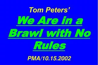 Tom Peters’ We Are in a Brawl with No Rules PMA/10.15.2002
