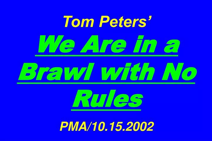 tom peters we are in a brawl with no rules pma 10 15 2002