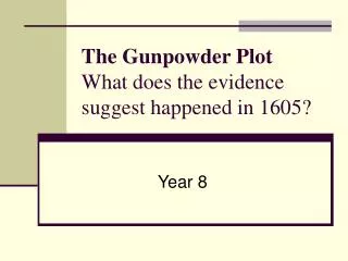 The Gunpowder Plot What does the evidence suggest happened in 1605?