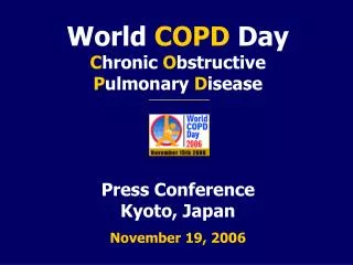 World COPD Day C hronic O bstructive P ulmonary D isease Press Conference Kyoto, Japan November 19, 2006