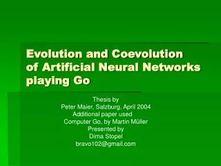 Evolution and Coevolution of Artificial Neural Networks playing Go