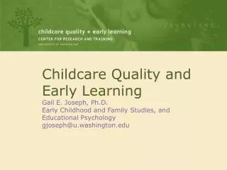 Childcare Quality and Early Learning Gail E. Joseph, Ph.D. Early Childhood and Family Studies, and Educational Psycholog