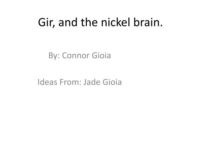 gir and the nickel brain