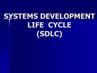 SYSTEMS DEVELOPMENT LIFE CYCLE (SDLC)