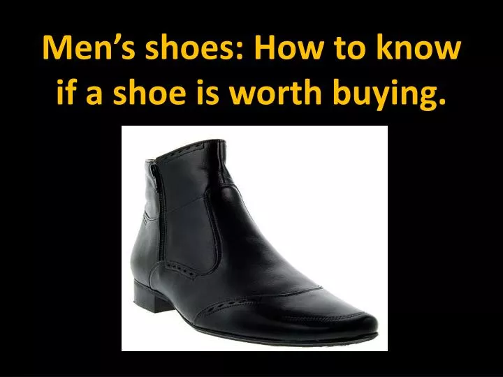 men s shoes how to know if a shoe is worth buying