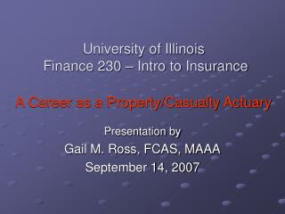 University of Illinois Finance 230 – Intro to Insurance A Career as a Property/Casualty Actuary