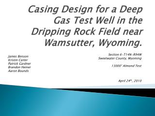 Casing Design for a Deep Gas Test Well in the Dripping Rock Field near Wamsutter , Wyoming.