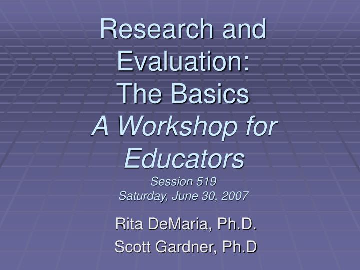 research and evaluation the basics a workshop for educators session 519 saturday june 30 2007