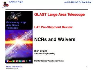 GLAST Large Area Telescope LAT Pre-Shipment Review NCRs and Waivers Rich Bright Systems Engineering Stanford Linear Acce