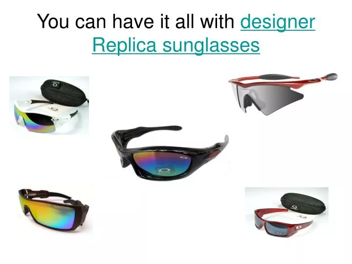 you can have it all with designer replica sunglasses