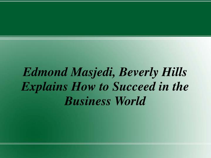 edmond masjedi beverly hills explains how to succeed in the business world