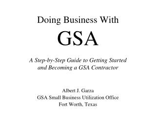 Doing Business With GSA A Step-by-Step Guide to Getting Started and Becoming a GSA Contractor