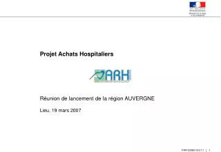 Projet Achats Hospitaliers Réunion de lancement de la région AUVERGNE Lieu, 19 mars 2007