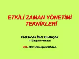 ETKİLİ ZAMAN YÖNETİMİ TEKNİKLERİ Prof.Dr.Ali İlker Gümüşeli Y.T.Ü.Eğitim Fakültesi Web : http://www.agumuseli.com