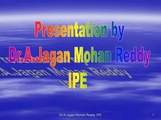 Presentation by Dr.A.Jagan Mohan Reddy IPE