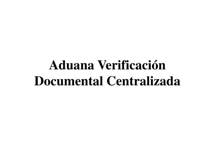 Ppt Aduana Verificación Documental Centralizada Powerpoint Presentation Id362041 1785