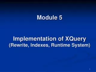 Module 5 Implementation of XQuery (Rewrite, Indexes, Runtime System)