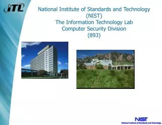 National Institute of Standards and Technology (NIST) The Information Technology Lab Computer Security Division (893)