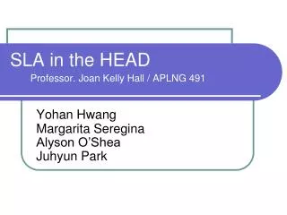 SLA in the HEAD Professor. Joan Kelly Hall / APLNG 491