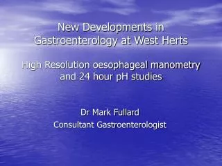 New Developments in Gastroenterology at West Herts High Resolution oesophageal manometry and 24 hour pH studies