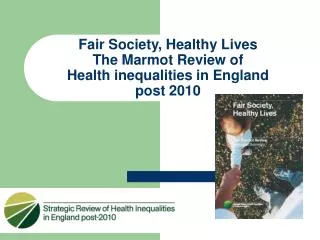 Fair Society, Healthy Lives The Marmot Review of Health inequalities in England post 2010