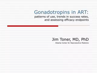 Gonadotropins in ART: patterns of use, trends in success rates, and assessing efficacy endpoints
